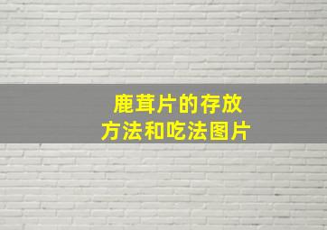 鹿茸片的存放方法和吃法图片