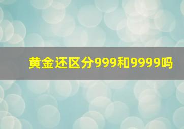 黄金还区分999和9999吗