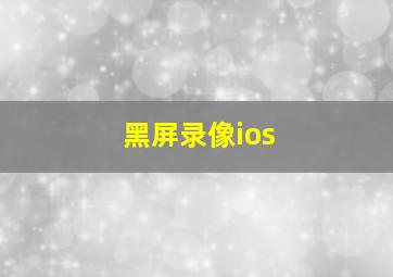 黑屏录像ios