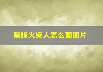 黑暗火柴人怎么画图片